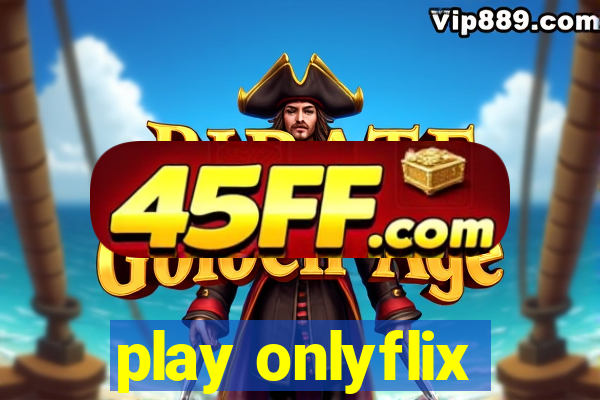 play onlyflix